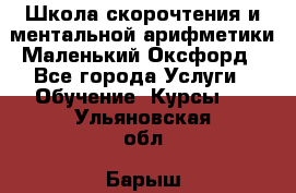 Школа скорочтения и ментальной арифметики Маленький Оксфорд - Все города Услуги » Обучение. Курсы   . Ульяновская обл.,Барыш г.